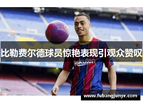 比勒费尔德球员惊艳表现引观众赞叹