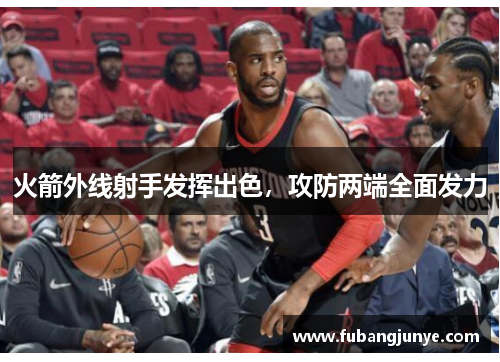 火箭外线射手发挥出色，攻防两端全面发力