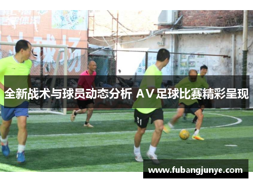 全新战术与球员动态分析 AⅤ足球比赛精彩呈现