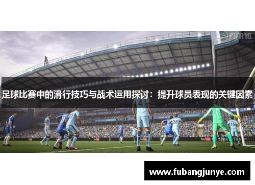 足球比赛中的滑行技巧与战术运用探讨：提升球员表现的关键因素