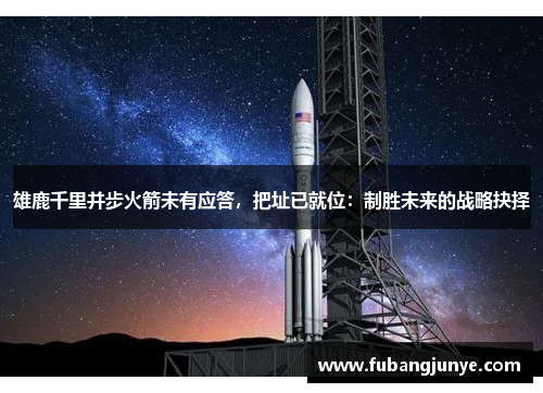 雄鹿千里并步火箭未有应答，把址已就位：制胜未来的战略抉择
