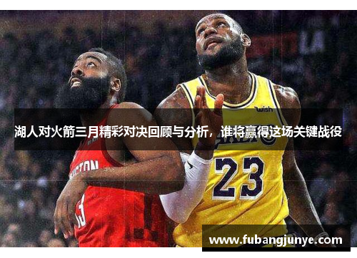 湖人对火箭三月精彩对决回顾与分析，谁将赢得这场关键战役