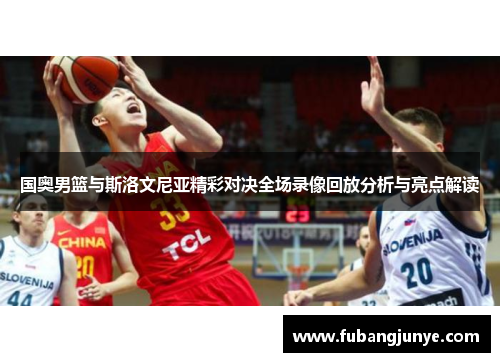 国奥男篮与斯洛文尼亚精彩对决全场录像回放分析与亮点解读
